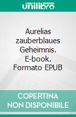 Aurelias zauberblaues Geheimnis. E-book. Formato EPUB ebook