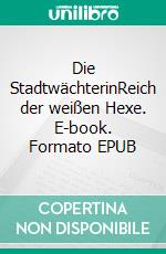 Die StadtwächterinReich der weißen Hexe. E-book. Formato EPUB ebook