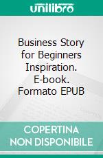 Business Story for Beginners Inspiration. E-book. Formato EPUB ebook