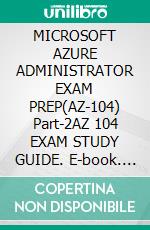 MICROSOFT AZURE ADMINISTRATOR EXAM PREP(AZ-104) Part-2AZ 104 EXAM STUDY GUIDE. E-book. Formato EPUB ebook