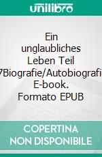Ein unglaubliches Leben Teil 17Biografie/Autobiografie. E-book. Formato EPUB ebook