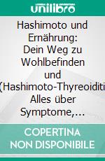 Hashimoto und Ernährung: Dein Weg zu Wohlbefinden und Balance(Hashimoto-Thyreoiditis-Guide: Alles über Symptome, Diagnose, Behandlung und Ernährung). E-book. Formato EPUB ebook