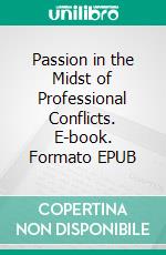 Passion in the Midst of Professional Conflicts. E-book. Formato EPUB ebook