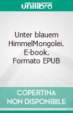 Unter blauem HimmelMongolei. E-book. Formato EPUB ebook