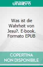 Was ist die Wahrheit von Jesu?. E-book. Formato EPUB ebook