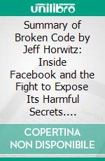 Summary of Broken Code by Jeff Horwitz: Inside Facebook and the Fight to Expose Its Harmful Secrets. E-book. Formato EPUB ebook