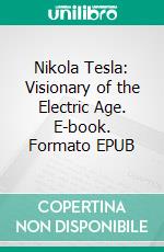 Nikola Tesla: Visionary of the Electric Age. E-book. Formato EPUB ebook