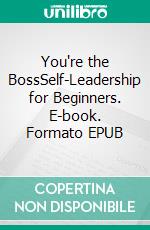 You're the BossSelf-Leadership for Beginners. E-book. Formato EPUB ebook