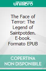 The Face of Terror: The Legend of Saintpotden. E-book. Formato EPUB ebook