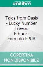 Tales from Oasis - Lucky Number Trevor. E-book. Formato EPUB ebook