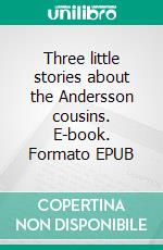 Three little stories about the Andersson cousins. E-book. Formato EPUB ebook