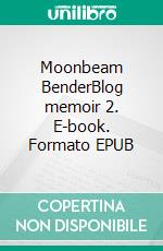 Moonbeam BenderBlog memoir 2. E-book. Formato EPUB ebook
