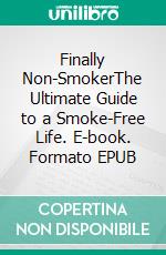 Finally Non-SmokerThe Ultimate Guide to a Smoke-Free Life. E-book. Formato EPUB ebook