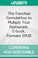 The franchise formulaHow to Multiply Your Restaurant. E-book. Formato EPUB ebook