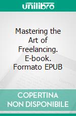 Mastering the Art of Freelancing. E-book. Formato EPUB ebook