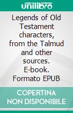 Legends of Old Testament characters, from the Talmud and other sources. E-book. Formato EPUB ebook