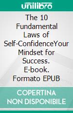 The 10 Fundamental Laws of Self-ConfidenceYour Mindset for Success. E-book. Formato EPUB ebook