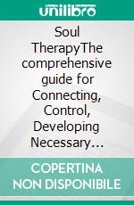 Soul TherapyThe comprehensive guide for Connecting, Control, Developing Necessary Skills and Understanding your Soul and Self.. E-book. Formato EPUB ebook