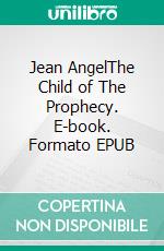 Jean AngelThe Child of The Prophecy. E-book. Formato EPUB ebook