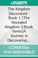 The Kingdom Discovered - Book 1 (The Revealed Kingdom 3-Book Series)A Journey in Discovering the Kingdom of God!. E-book. Formato EPUB ebook