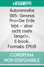 Autorenreihe 005: Genesis Pro»Die Erde lebt – aber nicht mehr lange!«. E-book. Formato EPUB ebook
