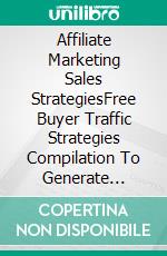 Affiliate Marketing Sales StrategiesFree Buyer Traffic Strategies Compilation To Generate Online Sales!. E-book. Formato EPUB ebook