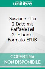 Susanne - Ein 2 Date mit RaffaeleTeil 2. E-book. Formato EPUB ebook