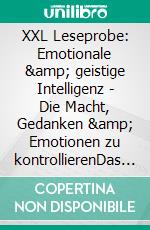 XXL Leseprobe: Emotionale &amp; geistige Intelligenz | Die Macht, Gedanken &amp; Emotionen zu kontrollierenDas Glück entsteht in dir. E-book. Formato EPUB ebook