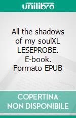 All the shadows of my soulXL LESEPROBE. E-book. Formato EPUB ebook