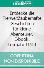 Entdecke die TierweltZauberhafte Geschichten für kleine Abenteurer. E-book. Formato EPUB ebook