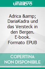 Adrica &amp;amp; DariaKadra und das Versteck in den Bergen. E-book. Formato EPUB ebook