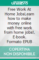 Free Work At Home JobsLearn how to make money online with free work from home jobs!. E-book. Formato EPUB ebook