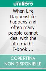 When Life HappensLife happens and often many people cannot deal with the aftermath!. E-book. Formato EPUB ebook
