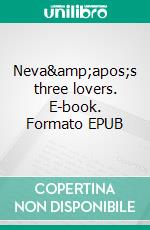 Neva&amp;apos;s three lovers. E-book. Formato EPUB ebook