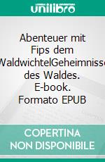 Abenteuer mit Fips dem WaldwichtelGeheimnisse des Waldes. E-book. Formato EPUB ebook