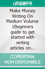 Make Money Writing On Medium Volume 1Beginners guide to get started with writing articles on Medium!. E-book. Formato EPUB ebook