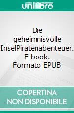 Die geheimnisvolle InselPiratenabenteuer. E-book. Formato EPUB ebook