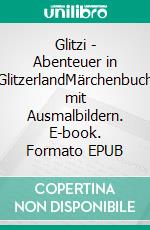 Glitzi - Abenteuer in GlitzerlandMärchenbuch mit Ausmalbildern. E-book. Formato EPUB ebook