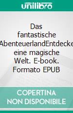 Das fantastische AbenteuerlandEntdecke eine magische  Welt. E-book. Formato EPUB ebook