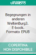 Begegnungen in anderen WeltenBurg3. E-book. Formato EPUB ebook
