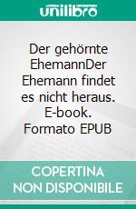 Der gehörnte EhemannDer Ehemann findet es nicht heraus. E-book. Formato EPUB ebook