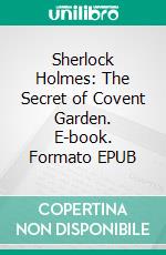 Sherlock Holmes: The Secret of Covent Garden. E-book. Formato EPUB ebook