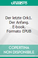 Der letzte Ork1. Der Anfang. E-book. Formato EPUB ebook