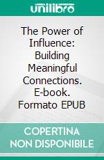The Power of Influence: Building Meaningful Connections. E-book. Formato EPUB ebook