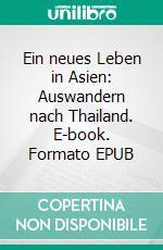 Ein neues Leben in Asien: Auswandern nach Thailand. E-book. Formato EPUB ebook