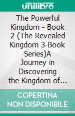 The Powerful Kingdom - Book 2 (The Revealed Kingdom 3-Book Series)A Journey in Discovering the Kingdom of God!. E-book. Formato EPUB ebook
