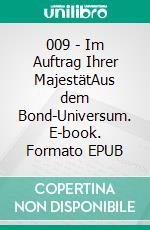 009 - Im Auftrag Ihrer MajestätAus dem Bond-Universum. E-book. Formato EPUB ebook