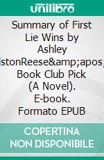 Summary of First Lie Wins by Ashley ElstonReese&amp;apos;s Book Club Pick (A Novel). E-book. Formato EPUB ebook