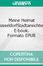 Meine Heimat DüsseldorfStadtansichten. E-book. Formato EPUB ebook