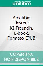 AmokDie finstere KI-Freundin. E-book. Formato EPUB ebook